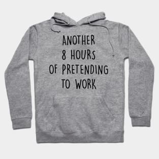 Another 8 Hours Of Pretending To Work Hoodie